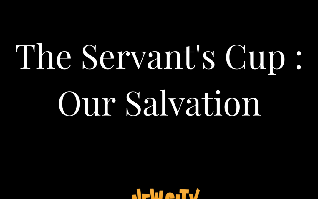The Servant’s cup : Our Salvation
