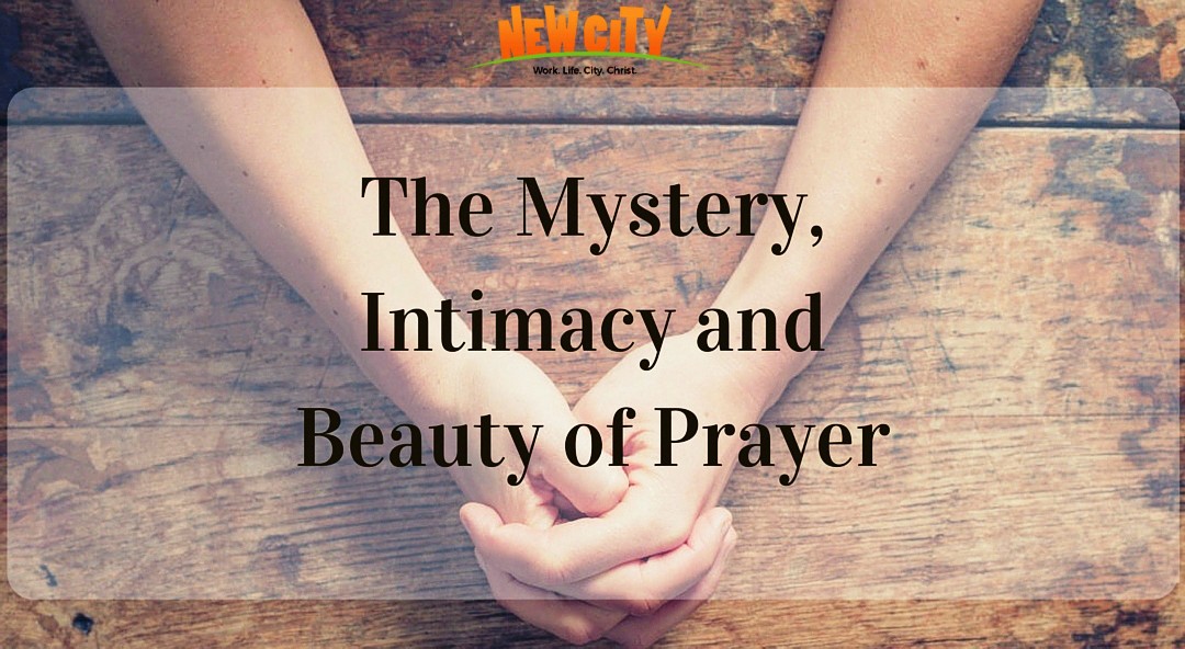 The Mystery, Intimacy & Beauty of Prayer